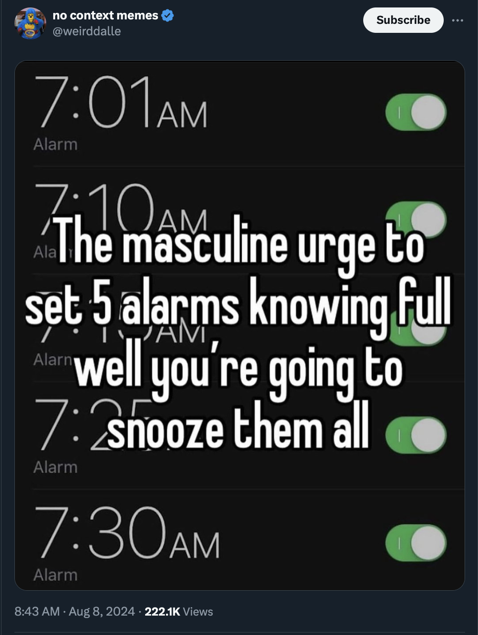 screenshot - no context memes Subscribe Am Alarm 7i10AM. The masculine urge to set 5 alarms knowing full Alarn Am well you're going to 7 Snooze them all o Alarm Am Alarm Views